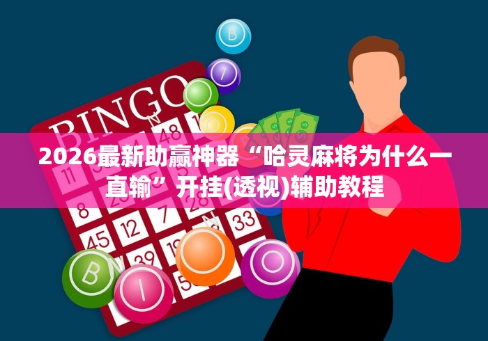 2026最新助赢神器“哈灵麻将为什么一直输”开挂(透视)辅助教程