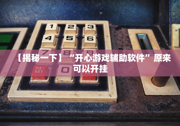【揭秘一下】“开心游戏辅助软件	”原来可以开挂