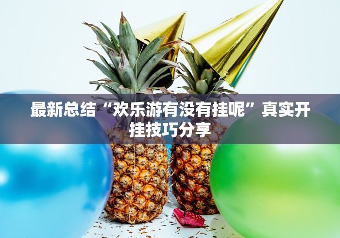 最新总结“欢乐游有没有挂呢”真实开挂技巧分享