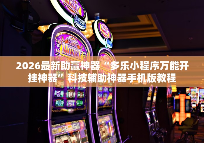 2026最新助赢神器“多乐小程序万能开挂神器”科技辅助神器手机版教程