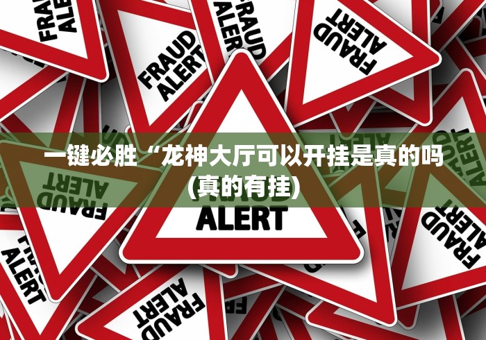 一键必胜“龙神大厅可以开挂是真的吗(真的有挂)