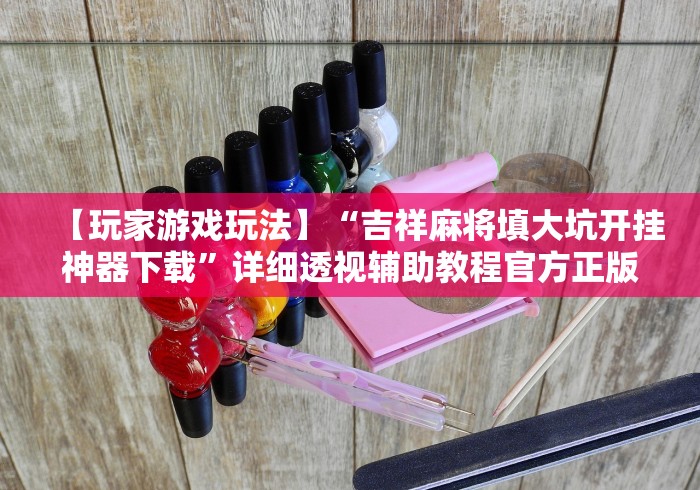【玩家游戏玩法】“吉祥麻将填大坑开挂神器下载”详细透视辅助教程官方正版下载