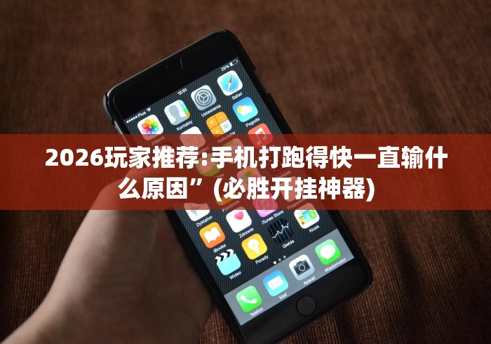 2026玩家推荐:手机打跑得快一直输什么原因”(必胜开挂神器)
