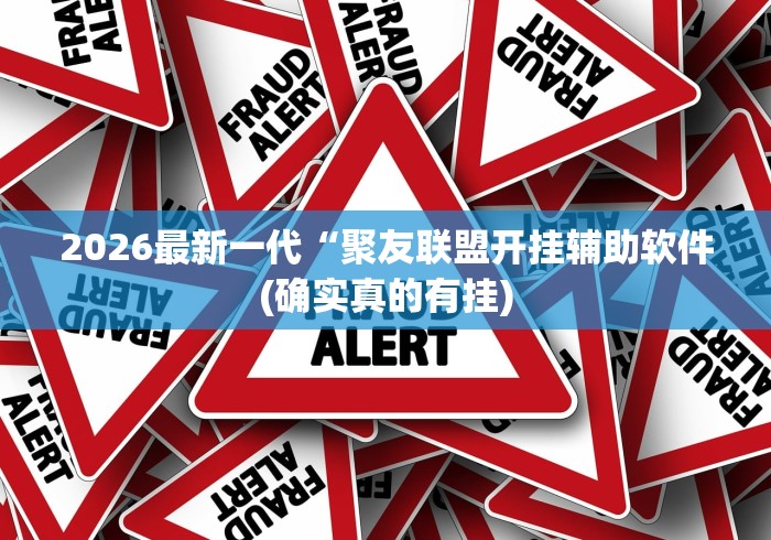 2026最新一代“聚友联盟开挂辅助软件(确实真的有挂)