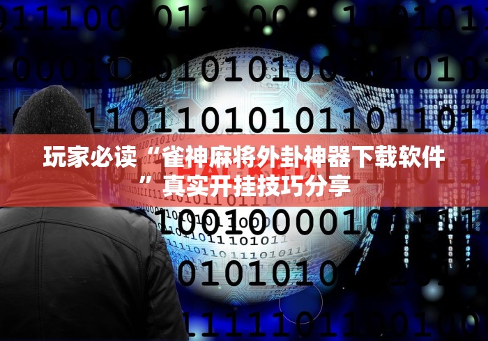 玩家必读“雀神麻将外卦神器下载软件”真实开挂技巧分享