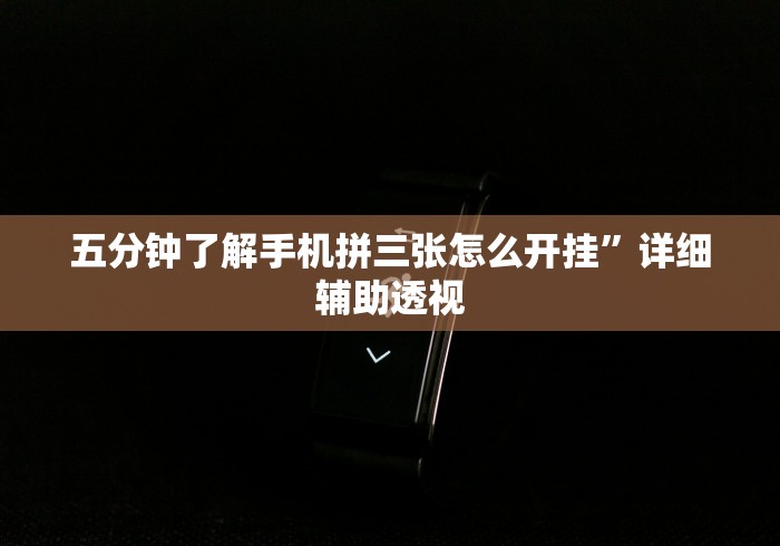 五分钟了解手机拼三张怎么开挂”详细辅助透视