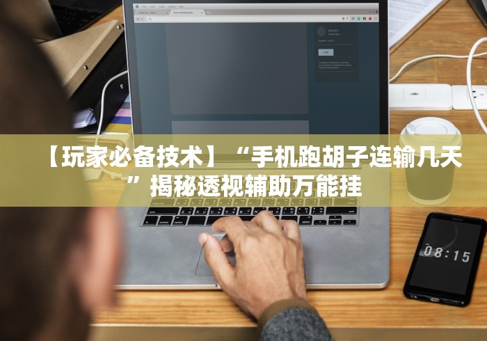 【玩家必备技术】“手机跑胡子连输几天”揭秘透视辅助万能挂