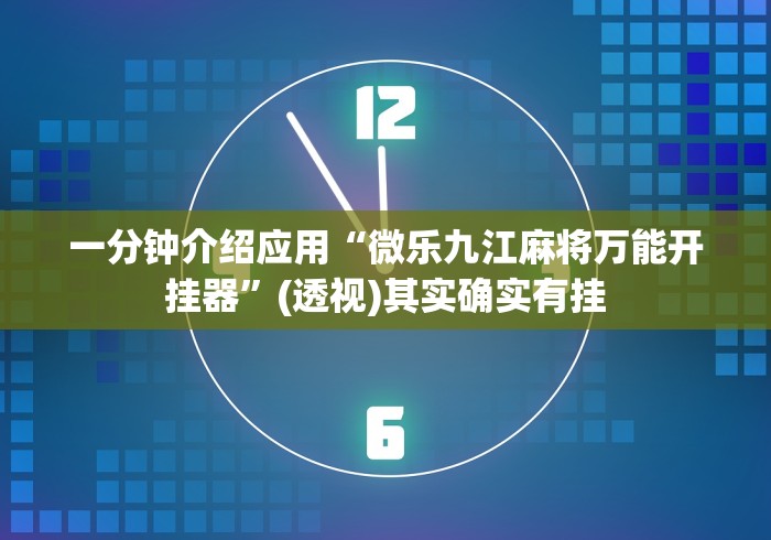 一分钟介绍应用“微乐九江麻将万能开挂器	”(透视)其实确实有挂