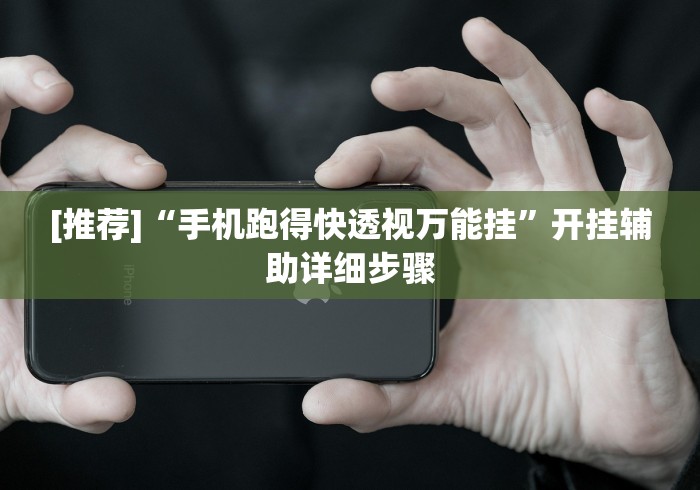 [推荐]“手机跑得快透视万能挂”开挂辅助详细步骤