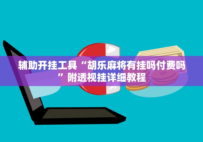 辅助开挂工具“胡乐麻将有挂吗付费吗”附透视挂详细教程