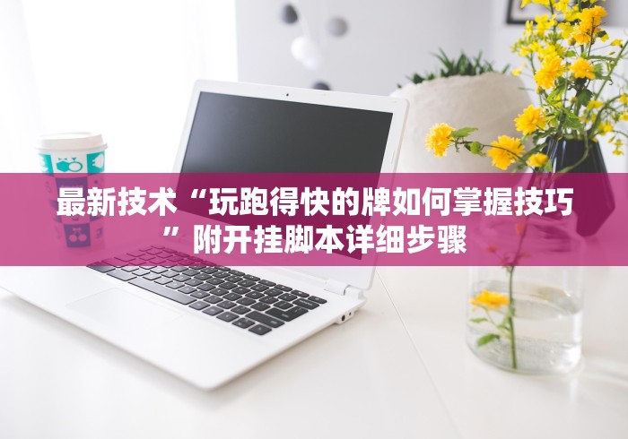 最新技术“玩跑得快的牌如何掌握技巧”附开挂脚本详细步骤