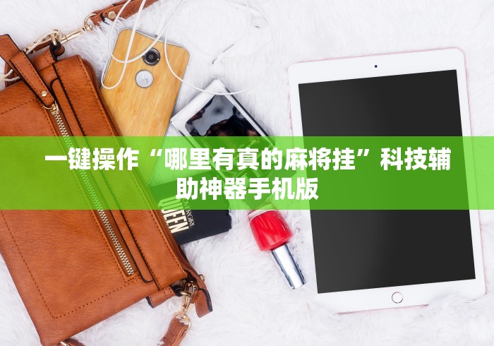 一键操作“哪里有真的麻将挂”科技辅助神器手机版