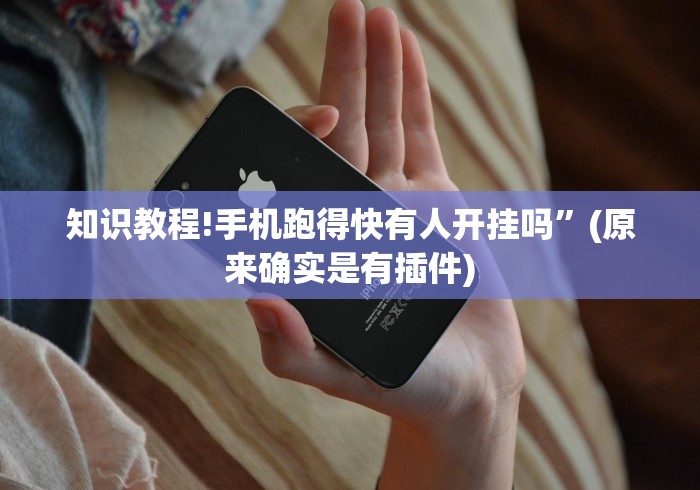 知识教程!手机跑得快有人开挂吗”(原来确实是有插件)