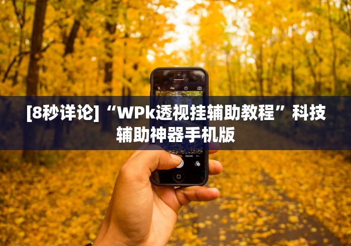 [8秒详论]“WPk透视挂辅助教程”科技辅助神器手机版