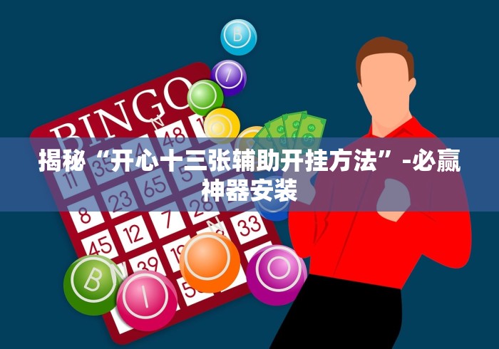 揭秘“开心十三张辅助开挂方法”-必赢神器安装