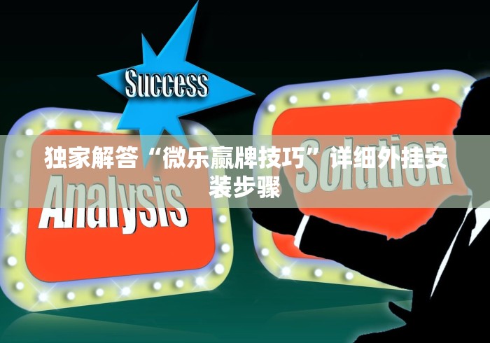 独家解答“微乐赢牌技巧”详细外挂安装步骤