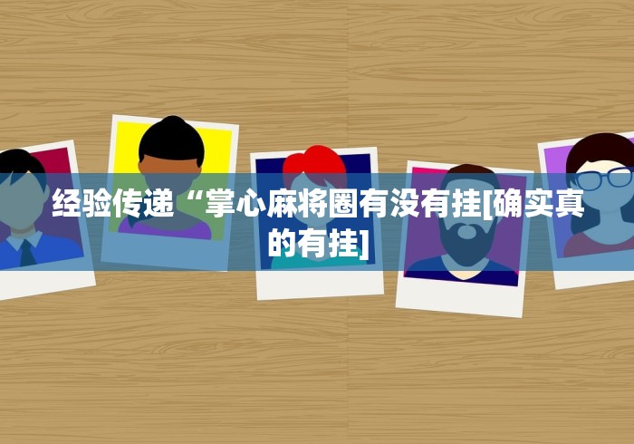 经验传递“掌心麻将圈有没有挂[确实真的有挂]