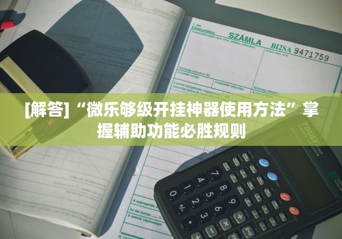 [解答]“微乐够级开挂神器使用方法”掌握辅助功能必胜规则