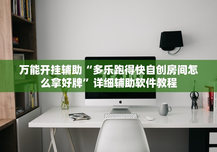 万能开挂辅助“多乐跑得快自创房间怎么拿好牌”详细辅助软件教程