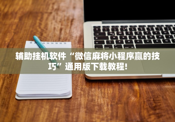 辅助挂机软件“微信麻将小程序赢的技巧”通用版下载教程!