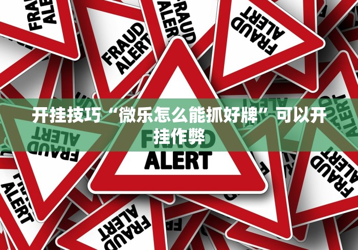 开挂技巧“微乐怎么能抓好牌”可以开挂作弊