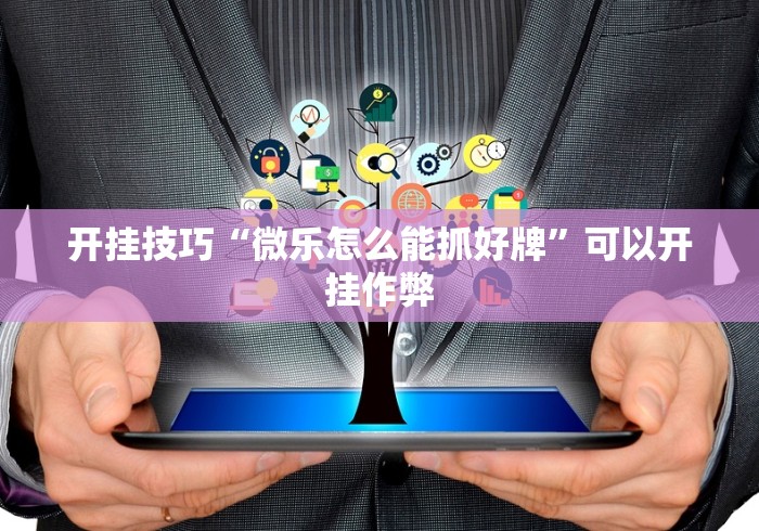 开挂技巧“微乐怎么能抓好牌	”可以开挂作弊