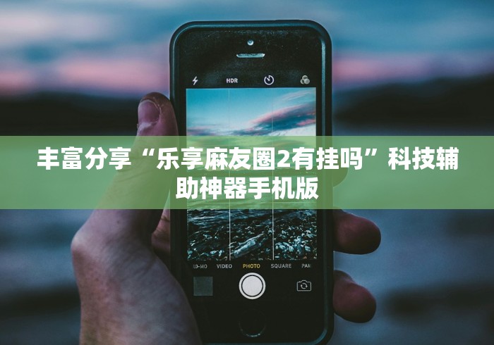 丰富分享“乐享麻友圈2有挂吗	”科技辅助神器手机版