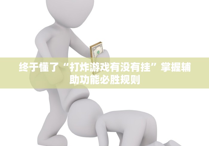 终于懂了“打炸游戏有没有挂”掌握辅助功能必胜规则