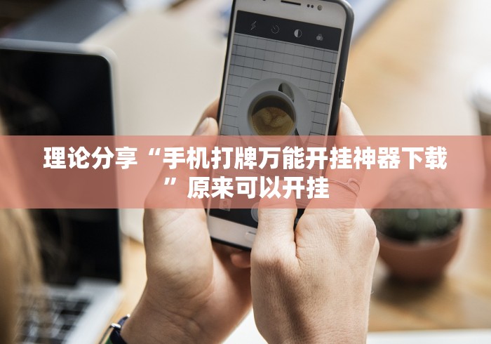 理论分享“手机打牌万能开挂神器下载”原来可以开挂