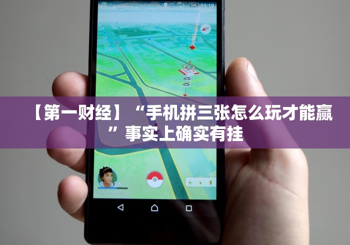 【第一财经】“手机拼三张怎么玩才能赢”事实上确实有挂