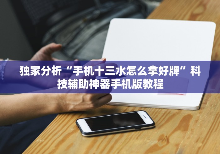 独家分析“手机十三水怎么拿好牌”科技辅助神器手机版教程