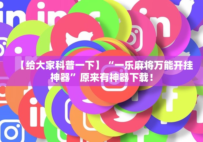 【给大家科普一下】“一乐麻将万能开挂神器”原来有神器下载！