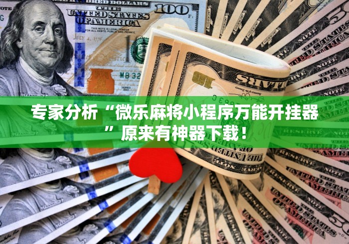 专家分析“微乐麻将小程序万能开挂器”原来有神器下载！