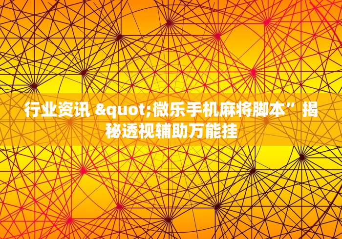 行业资讯 "微乐手机麻将脚本	”揭秘透视辅助万能挂