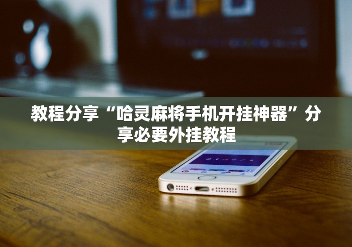 教程分享“哈灵麻将手机开挂神器”分享必要外挂教程
