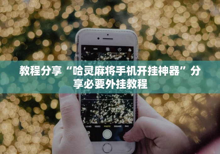 教程分享“哈灵麻将手机开挂神器”分享必要外挂教程