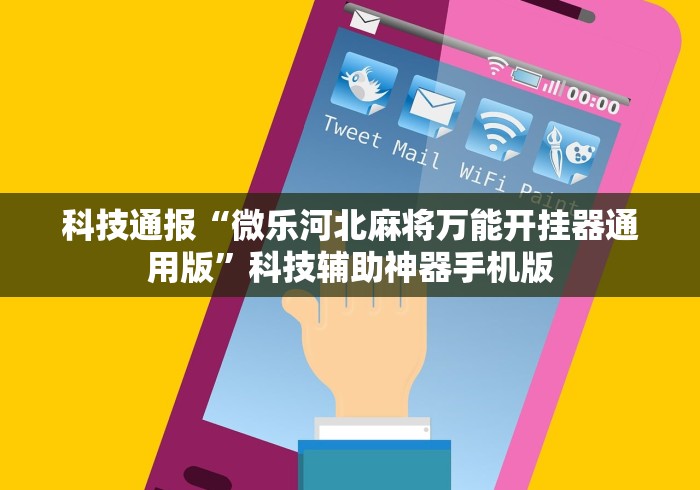 科技通报“微乐河北麻将万能开挂器通用版”科技辅助神器手机版