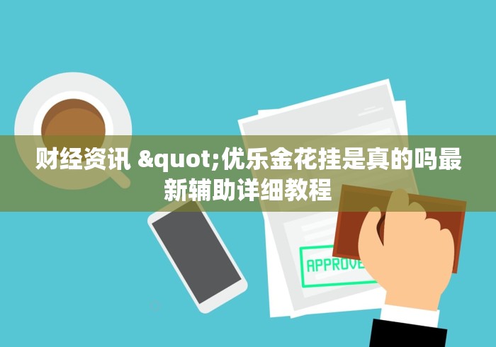财经资讯 "优乐金花挂是真的吗最新辅助详细教程