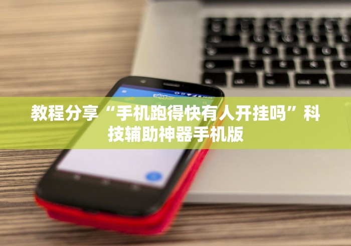 教程分享“手机跑得快有人开挂吗	”科技辅助神器手机版
