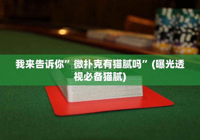 我来告诉你”微扑克有猫腻吗”(曝光透视必备猫腻)