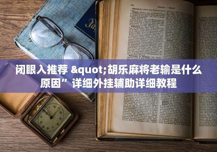 闭眼入推荐 "胡乐麻将老输是什么原因”详细外挂辅助详细教程