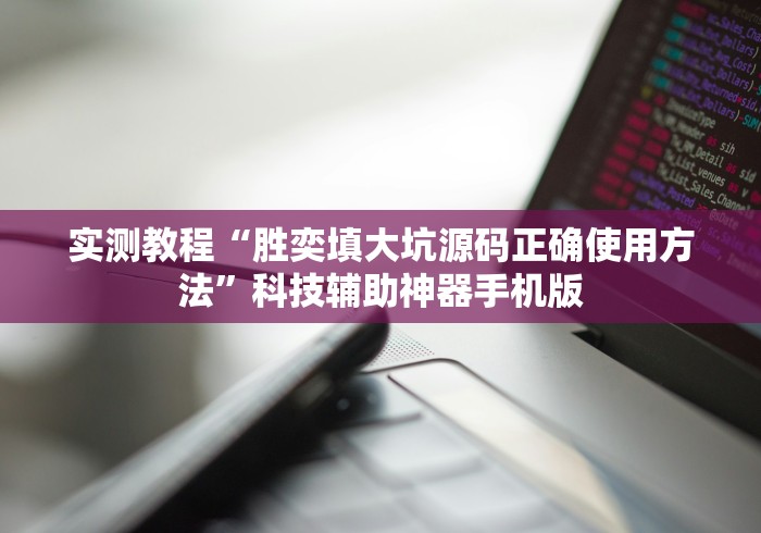 实测教程“胜奕填大坑源码正确使用方法”科技辅助神器手机版