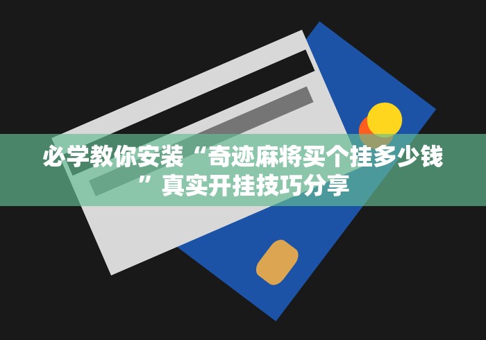 必学教你安装“奇迹麻将买个挂多少钱”真实开挂技巧分享