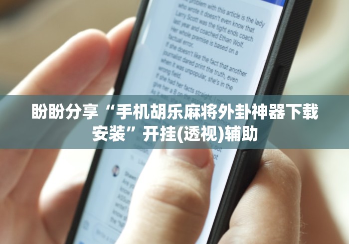 盼盼分享“手机胡乐麻将外卦神器下载安装”开挂(透视)辅助