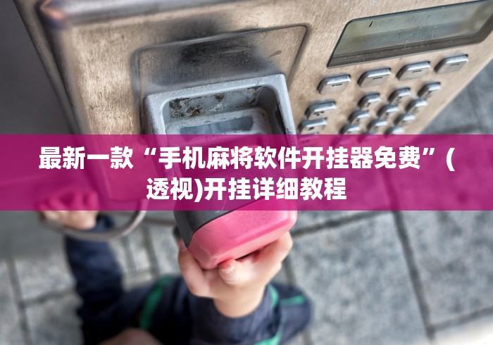最新一款“手机麻将软件开挂器免费”(透视)开挂详细教程