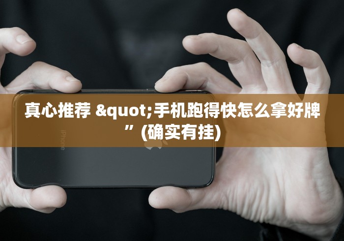 真心推荐 "手机跑得快怎么拿好牌”(确实有挂)