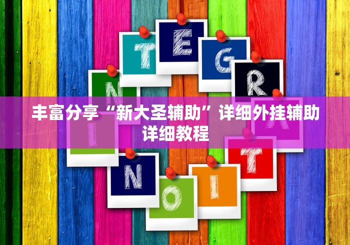 丰富分享“新大圣辅助”详细外挂辅助详细教程