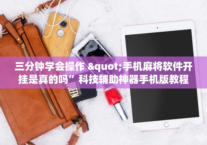 三分钟学会操作 "手机麻将软件开挂是真的吗”科技辅助神器手机版教程