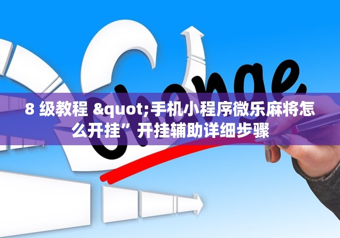 8 级教程 "手机小程序微乐麻将怎么开挂”开挂辅助详细步骤