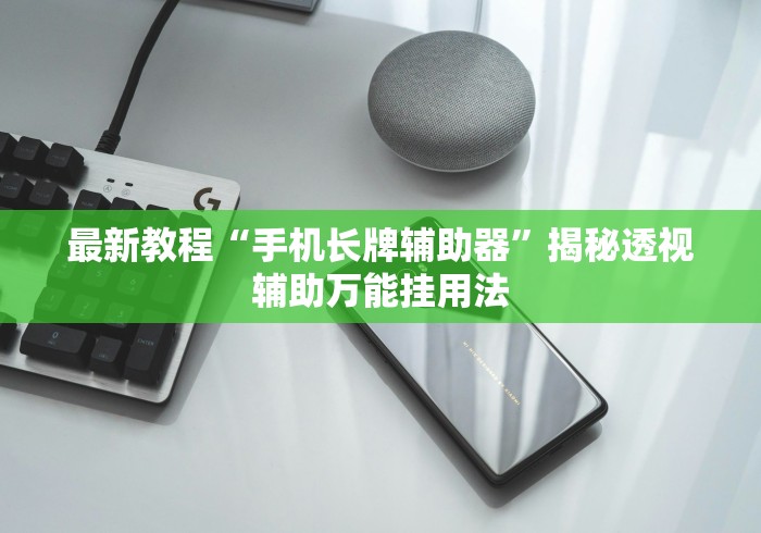 最新教程“手机长牌辅助器”揭秘透视辅助万能挂用法